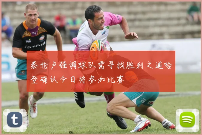 泰伦卢强调球队需寻找胜利之道哈登确认今日将参加比赛