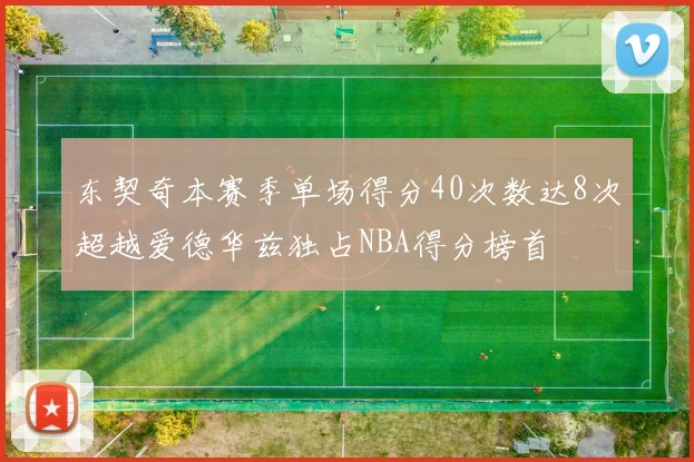 东契奇本赛季单场得分40次数达8次超越爱德华兹独占NBA得分榜首