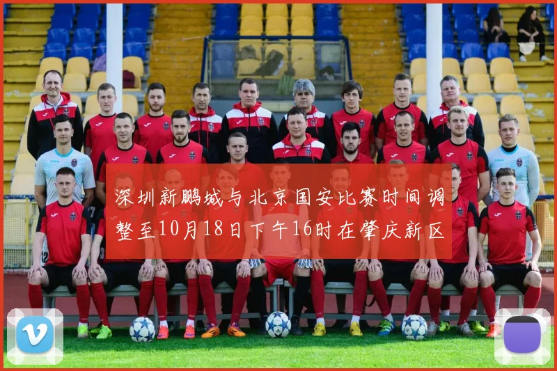 深圳新鹏城与北京国安比赛时间调整至10月18日下午16时在肇庆新区举行