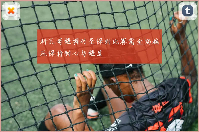 科瓦奇强调对圣保利比赛需全场施压保持耐心与强度